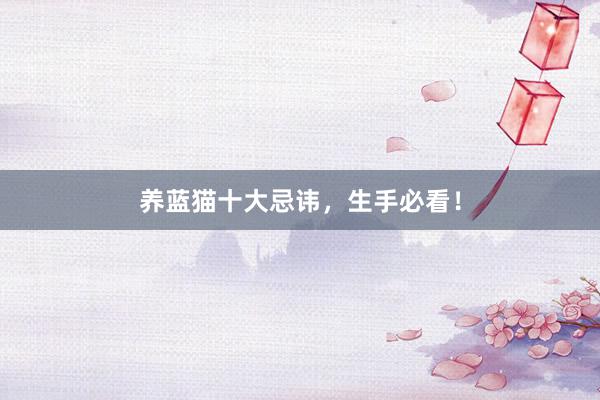 养蓝猫十大忌讳，生手必看！